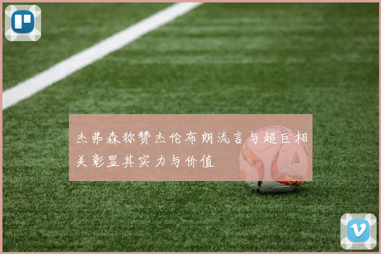 杰弗森称赞杰伦布朗流言与超巨相关彰显其实力与价值